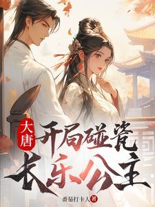 大唐开局碰瓷长乐公主笔趣阁 大唐开局碰瓷长乐公主笔趣阁