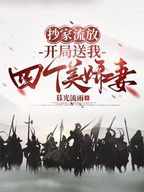 抄家流放开局送我四个美娇妻短剧免费 抄家流放开局送我四个美娇妻短剧免费