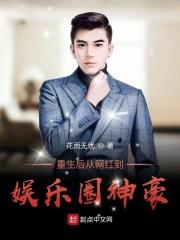 重生后从网红到娱乐圈神豪 花雨无忧 重生后从网红到娱乐圈神豪 花雨无忧