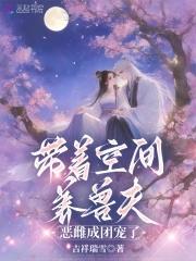 恶雌成团宠了吉祥瑞雪免费阅读 恶雌成团宠了吉祥瑞雪免费阅读