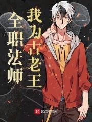 全职法师古老王第几章死的 全职法师古老王第几章死的