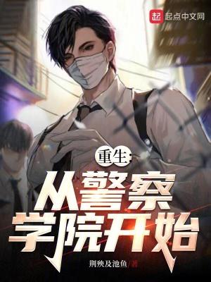 重生从警察学院开始主角 重生从警察学院开始主角